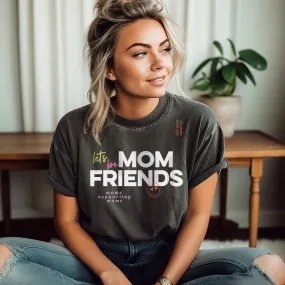 Lets Be Mom Friends Tee